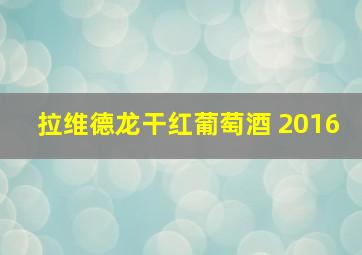 拉维德龙干红葡萄酒 2016